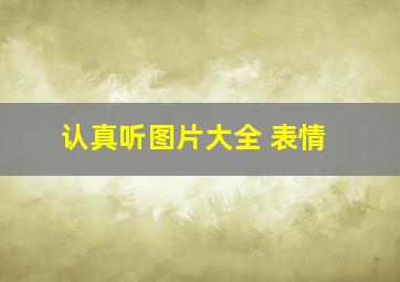 认真听图片大全 表情